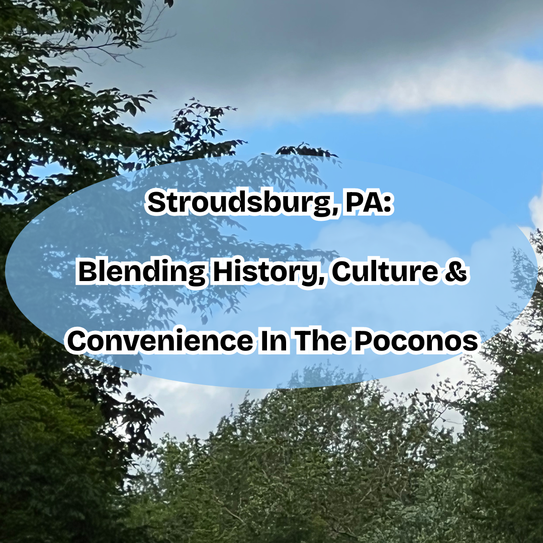 Stroudsburg, PA: Blending History, Culture & Convenience In The Poconos